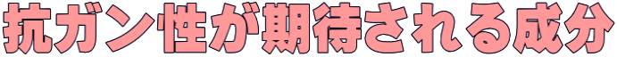 抗ガン性が期待される成分
