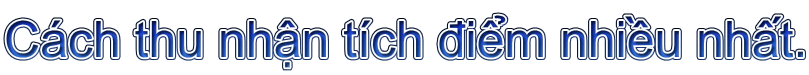 Cách thu nhận tích điểm nhiều nhất.