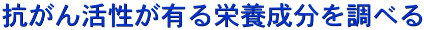 抗がん活性が有る栄養成分を調べる